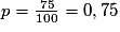 p= \frac{75}{100}= 0,75