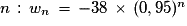 n\,:\,w_{n}\,=\,-38\,\times\,(0,95)^{n}