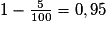 1 - \frac{5}{100} = 0,95