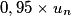 0,95 \times{} u_n