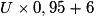 U \times{} 0,95 + 6