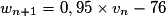 w_{n+1} = 0,95 \times{} v_n - 76