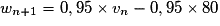 w_{n+1} = 0,95 \times{} v_n - 0,95 \times{} 80