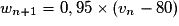 w_{n+1} = 0,95 \times{} (v_n - 80)