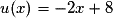 u(x) = -2x+ 8