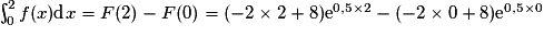 \int_0^2 f(x) \textrm{d}x=F(2) - F(0)= (-2\times{}2 + 8)\mathrm{e}^{0,5\times 2}- (-2\times{}0 + 8)\mathrm{e}^{0,5\times 0}