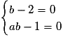 \begin{cases}b-2=0\cr ab-1=0\end{cases}