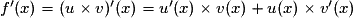 f'(x) = (u\times{} v)'(x)= u'(x)\times{}v(x) + u(x)\times{}v'(x)