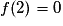 f(2) = 0