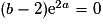 (b - 2)\mathrm{e}^{2a}= 0