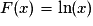F(x)=\ln(x)