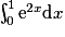 \int^{1}_{0}\mathrm{e}^{2x}\textrm{d}x