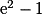 \mathrm{e}^{2}-1