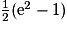 \frac{1}{2}(\mathrm{e}^{2}-1)