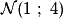 \mathcal{N}(1\ ;\ 4)