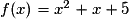 f(x) = x^{2} +x+ 5