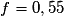 f=0,55