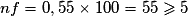 nf= 0,55\times{}100 = 55\geq 5