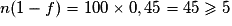 n(1 - f) = 100\times{}0,45 = 45\geq 5