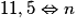 11,5 \Leftrightarrow n