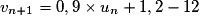 v_{n+1} = 0,9 \times{} u_n+ 1,2 - 12