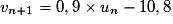 v_{n+1} = 0,9 \times{} u_n - 10,8