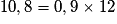 10,8 = 0,9 \times{} 12