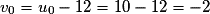 v_0 =u_0 - 12 = 10 - 12 = -2
