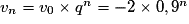 v_n = v_0 \times{} q ^ n = -2 \times{} 0,9^n