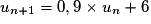 u_{n+1} = 0,9 \times{} u_n + 6