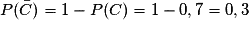 P(\bar{C})= 1 - P(C) = 1 - 0,7 = 0,3