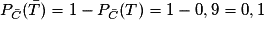 P_{\bar{C}}(\bar{T})= 1 - P_{\bar{C}}(T)= 1 - 0,9 = 0,1
