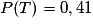 P(T) = 0,41
