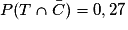 P(T \cap \bar{C})= 0,27