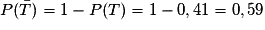 P(\bar{T})= 1 - P(T) = 1 - 0,41 = 0,59