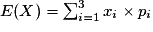 E(X) = \sum_{i=1}^{3} x_{i} \times p_{i}