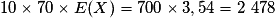 10\times{} 70\times{} E(X) = 700\times{} 3,54= 2\ 478