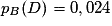 p_B (D) = 0,024