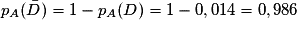 p_A(\bar{D})= 1 - p_A(D) = 1 - 0,014 = 0,986