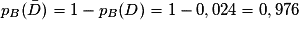 p_B(\bar{D})= 1 - p_B(D) = 1 - 0,024 = 0,976