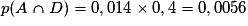 p(A\cap D) = 0,014 \times{} 0,4 = 0,0056