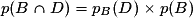 p(B\cap D) = p_B(D)\times{}p(B)