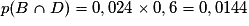 p(B\cap D)= 0,024\times{}0,6 = 0,0144