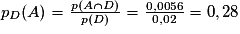 p_D(A)= \frac{p(A \cap D)}{p(D)}= \frac{0,0056}{0,02}= 0,28