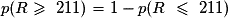 p(R\geq{}\ 211) = 1 - p(R\ \leq\ 211)