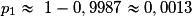 p_1\approx\ 1 - 0,9987\approx 0,0013