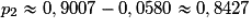 p_2\approx 0,9007 - 0,0580 \approx 0,8427