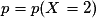 p= p(X= 2)