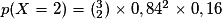 p(X= 2) = (_2^3)\times 0,84^2 \times{}0,16