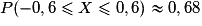 P(-0,6\leq{} X\leq{} 0,6) \approx 0,68